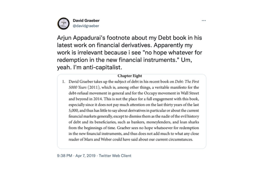 Tweet from @DavidGraeber reading "Arjun Appadurai's footnote about my Debt book in his latest work on financial derivatives. Apparently my work is irrelevant because I see 'no hope whatever for redemption in the new financial instruments.' Um, yeah. I'm anti-capitalist." A screenshot of the footnote in question is attached to the tweet.